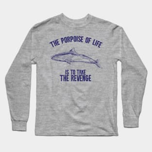 The porpoise of life is to take revenge Long Sleeve T-Shirt